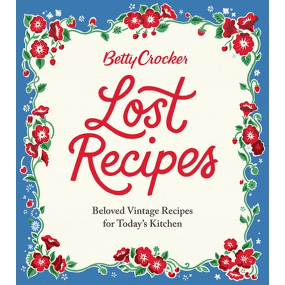 Pre-Owned Betty Crocker Lost Recipes : Beloved Vintage Recipes for Today's Kitchen (Hardcover) 9781328710338