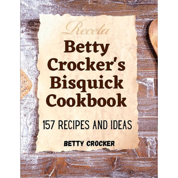 Betty Crocker's Bisquick Cookbook: 157 Recipes And Ideas, (Paperback)