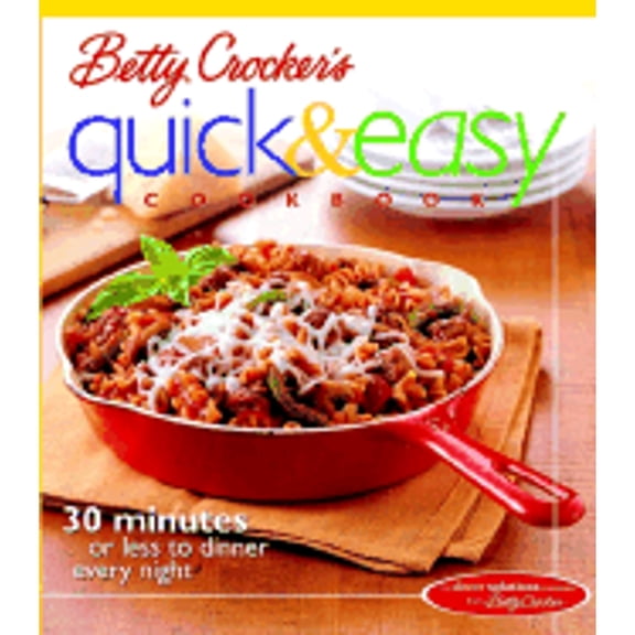 Betty Crocker's Quick & Easy Cookbook: 30 Minutes or Less to Dinner Every Night (Hardcover) by Betty Crocker