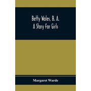Betty Wales, B. A.; A Story For Girls, Paperback