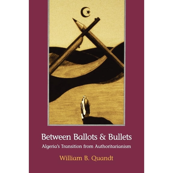 Between Ballots and Bullets: Algeria's Transition from Authoritarianism, (Paperback)
