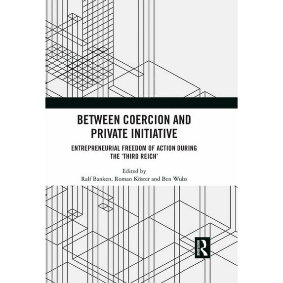 Between Coercion and Private Initiative: Entrepreneurial Freedom of Action during the 'Third Reich', (Hardcover)