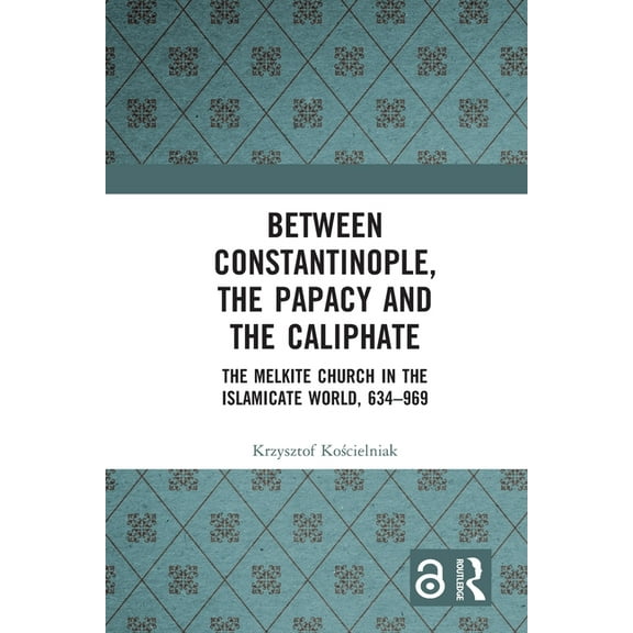Between Constantinople, the Papacy, and the Caliphate: The Melkite Church in the Islamicate World, 634-969, (Paperback)