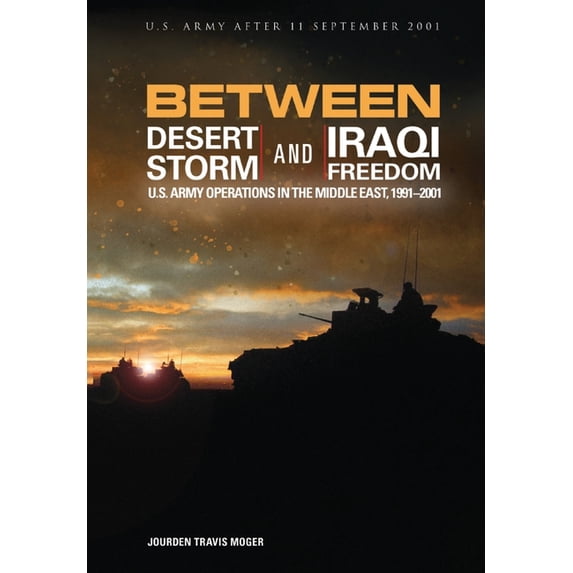 Between Desert Storm and Iraqi Freedom: U.S. Army Operations in the Middle East, 1991-2001, (Paperback)