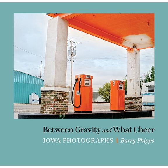 Between Gravity and What Cheer : Iowa Photographs (Paperback)