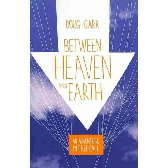 Between Heaven and Earth : An Adventure in Free Fall