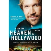 DAVID A R WHITE Between Heaven and Hollywood: Chasing Your God-Given Dream (Paperback)
