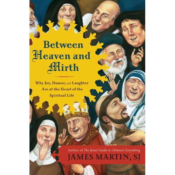 Between Heaven and Mirth: Why Joy, Humor, and Laughter Are at the Heart of the Spiritual Life, (Paperback)