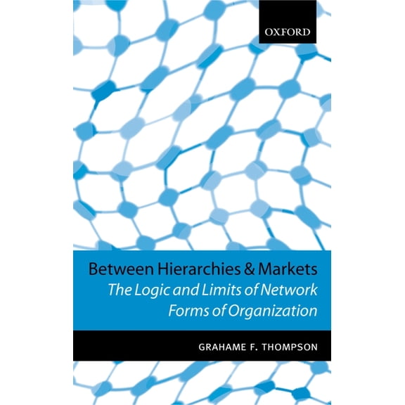 Between Hierarchies and Markets: The Logic and Limits of Network Forms of Organization, (Hardcover)