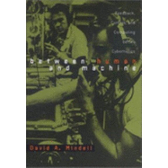 Pre-Owned Between Human and Machine : Feedback, Control, and Computing Before Cybernetics (Hardcover) 9780801868955