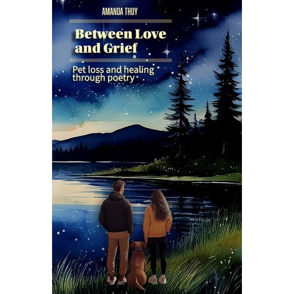 Between Love and Grief: Pet Loss and Healing through Poetry Grief Pets Grief Support and Gift for Pet Owners, (Paperback)