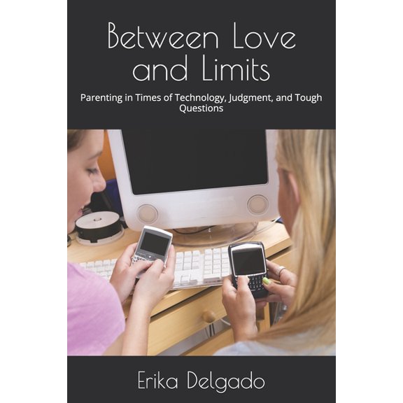 Between Love and Limits: Parenting in Times of Technology, Judgment, and Tough Questions, (Paperback)