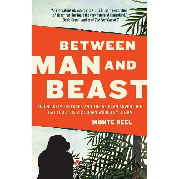 Between Man and Beast: An Unlikely Explorer and the African Adventure that Took the Victorian World by Storm, (Paperback)