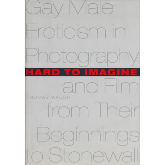 Between Men-Between Women: Lesbian and G Hard to Imagine: Gay Male Eroticism in Photography and Film from Their Beginnings to Stonewall, (Hardcover)