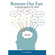 Between Our Ears A Laymans Guide to His Mind, Hardcover