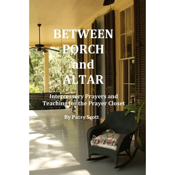Between Porch and Altar: Intercessory Prayers and Teaching for the Prayer Closet, (Paperback)