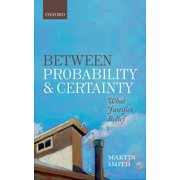Between Probability and Certainty What Justifies Belief, Hardcover