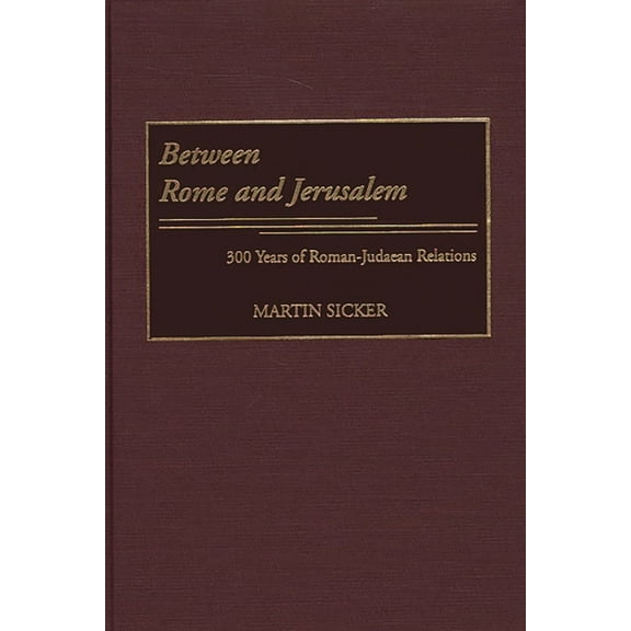 Between Rome and Jerusalem: 300 Years of Roman-Judaean Relations, (Hardcover)