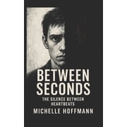 Between Seconds The Silence Between Heartbeats, Paperback