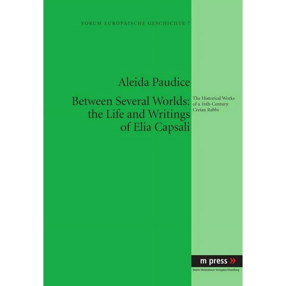 Between Several Worlds: The Life and Writings of Elia Capsali : The Historical Works of a 16th-Century Cretan Rabbi (Paperback)
