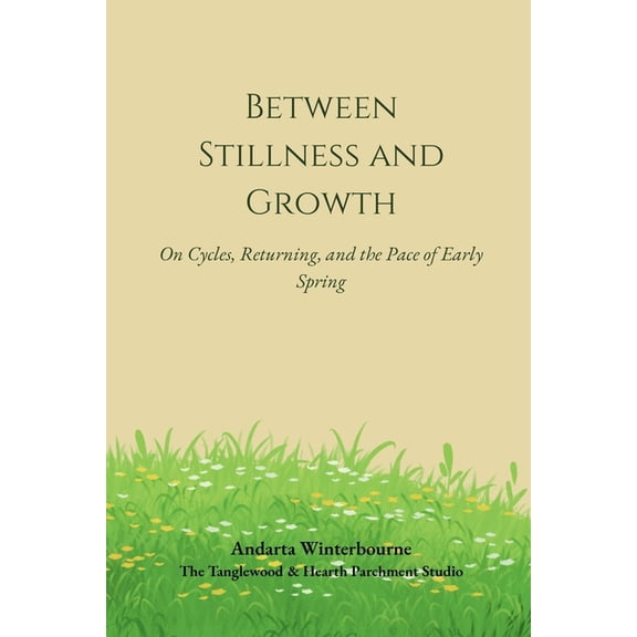 The Natural Rhythm Series: Living in Ali Between Stillness and Growth: On Cycles, Returning, and the Pace of Early Spring, (Paperback)
