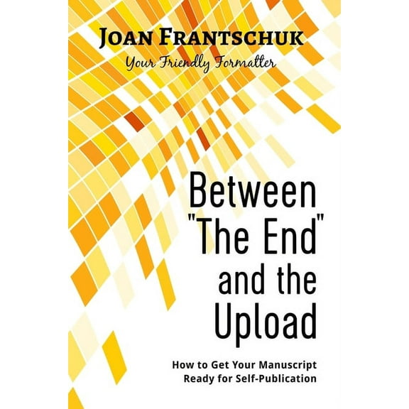 Between "The End" and the Upload: How to Get Your Manuscript Ready for Self-Publication, (Paperback)