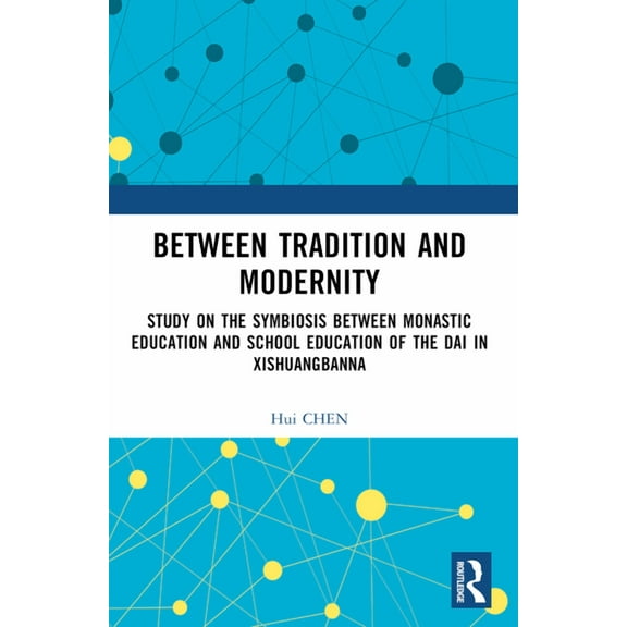 Between Tradition and Modernity: Study on the Symbiosis Between Monastic Education and School Education of the Dai in Xi, (Paperback)