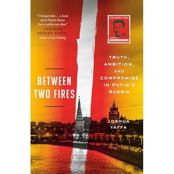 Pre-Owned Between Two Fires: Truth, Ambition, and Compromise in Putin's Russia (Paperback) 1524760609 9781524760601