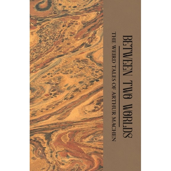 Tales of Mystery & the Supernatural Between Two Worlds: The Weird Tales of Arthur Machen, (Paperback)