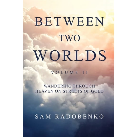 Between Two Worlds, Volume II: Wandering Through Heaven on Streets of Gold, (Paperback)