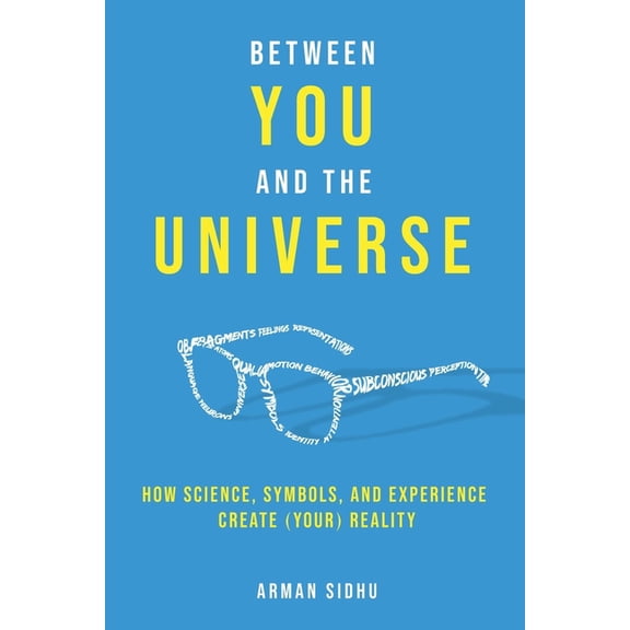 Between You and the Universe: How Science, Symbols, and Experience Create (Your) Reality