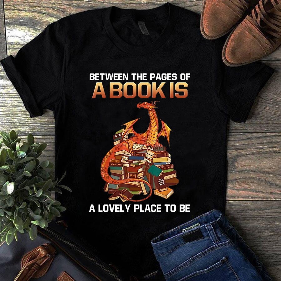 Between the Pages of a Book Is a Lovely Place to Be Dragon Book Tshirt ...