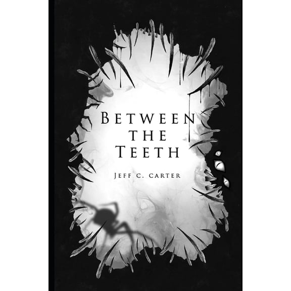 Between the Teeth: A collection by Jeff C. Carter (Paperback) by Jeff C Carter