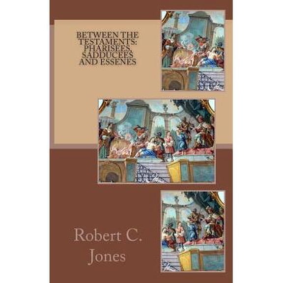 Between the Testaments: Pharisees, Sadducees and Essenes (Paperback) by Robert C Jones