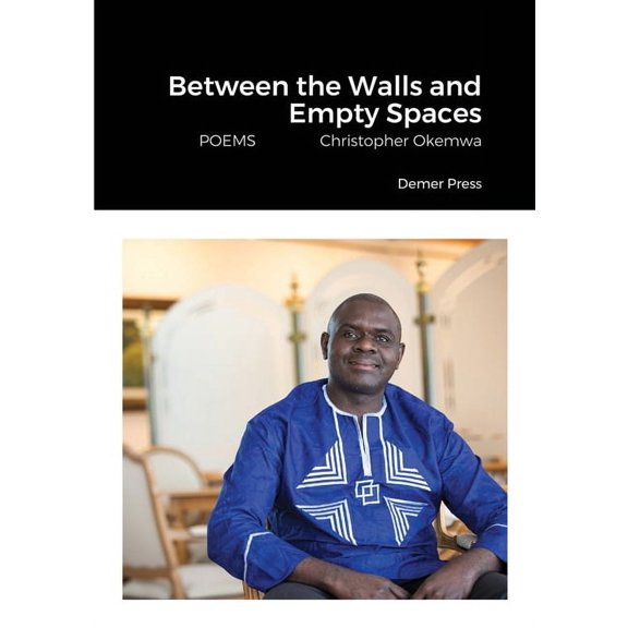 Between the Walls and Empty Spaces: POEMS Christopher Okemwa, (Paperback)