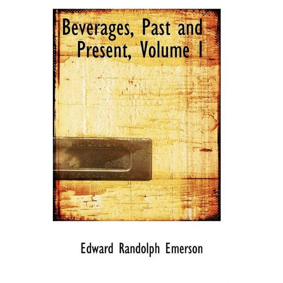 Beverages, Past and Present, Volume I Paperback 055940283X 9780559402838 Edward Randolph Emerson