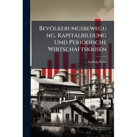 Bevolkerungsbewegung, Kapitalbildung Und Periodische Wirtschaftskrisen