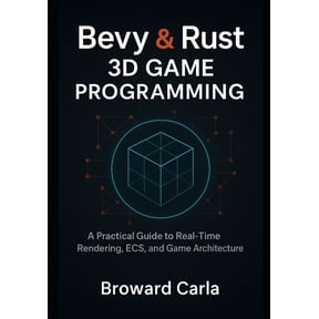 Bevy and Rust 3D Game Programming: A Practical Guide to Real-Time Rendering, ECS, and Game Architecture, (Paperback)
