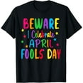 Beware I Celebrate April Fools Day Funny April Fools Day TShirt