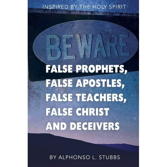Beware Of False Prophets, False Apostles, False Teachers, False Christ, And Deceivers: This Book was (Paperback) by Alphonso L Stubbs