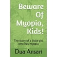 thumbnail image 1 of Beware Of Myopia, Kids!: The story of a little girl who has myopia (Paperback), 1 of 1