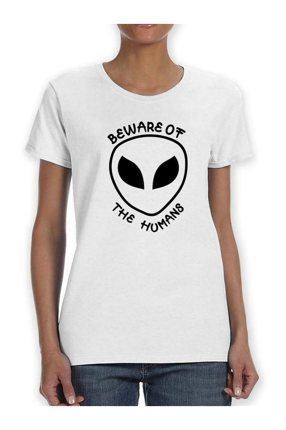 Beware Of The Humans Alien Women T-Shirt, Female Large