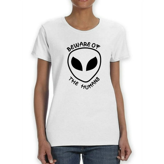 Beware Of The Humans Alien Women T-Shirt, Female Small