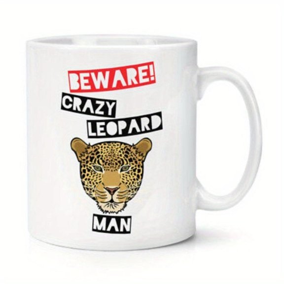 Beware of Crazy Leopard Man 11oz White Ceramic Coffee Mug Sarcastic Humor Design Coffee Tea and Gifts Home Office Camping or Parties Coffee Cup