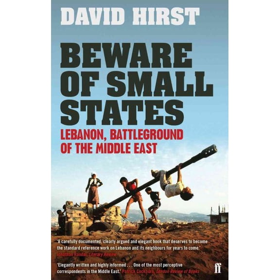 Beware of Small States : Lebanon, Battleground of the Middle East
