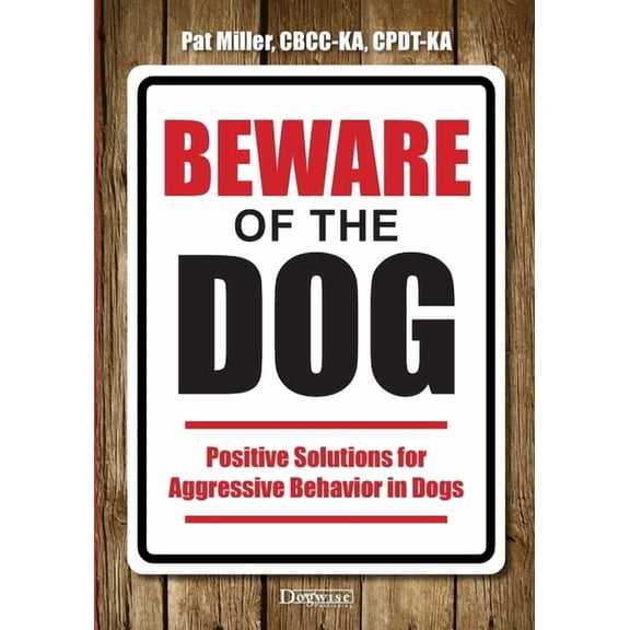 Beware of the Dog: Positive Solutions for Aggressive Behavior in Dogs, (Paperback)