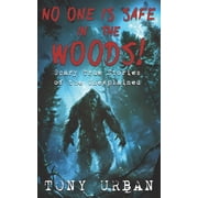 Beware of the Woods No One is Safe In the Woods Scary True Stories of the Unexplained, Paperback