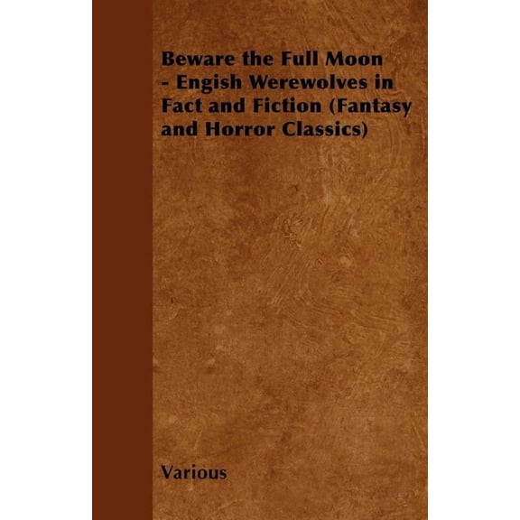 Beware the Full Moon - Engish Werewolves in Fact and Fiction (Fantasy and Horror Classics), (Paperback)