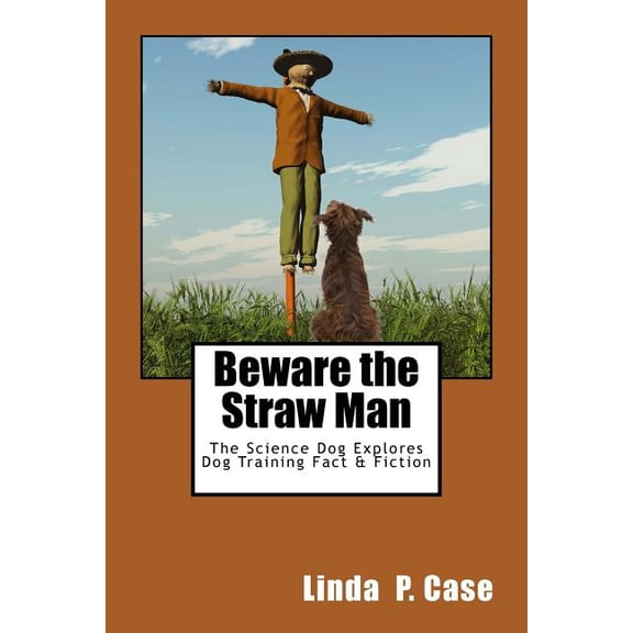 Beware the Straw Man: The Science Dog Explores Dog Training Fact & Fiction (Paperback)