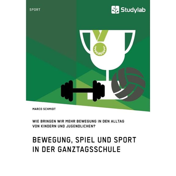 Bewegung, Spiel und Sport in der Ganztagsschule. Wie bringen wir mehr Bewegung in den Alltag von Kindern und Jugendliche, (Paperback)